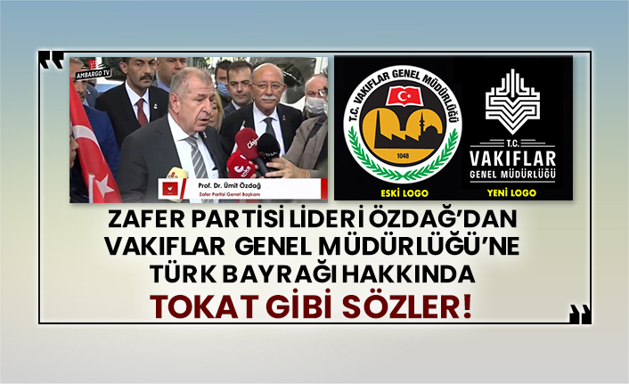 Zafer Partisi Lideri Özdağ’dan Vakıflar Genel Müdürlüğü’ne Türk Bayrağı hakkında tokat gibi sözler!