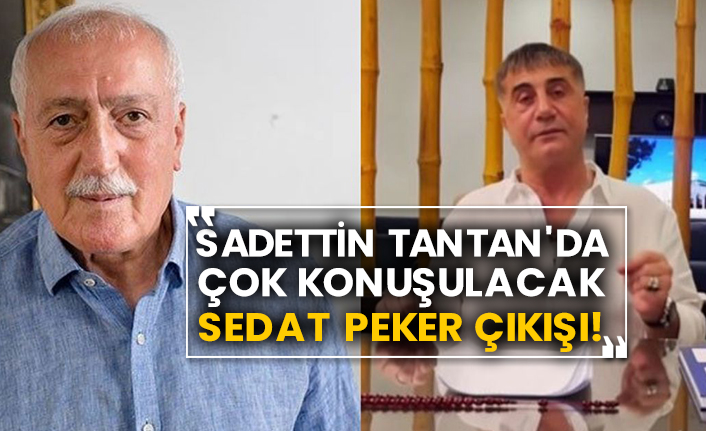 Sadettin Tantan'da çok konuşulacak Sedat Peker çıkışı!
