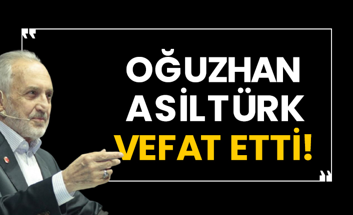 Oğuzhan Asiltürk vefat etti!