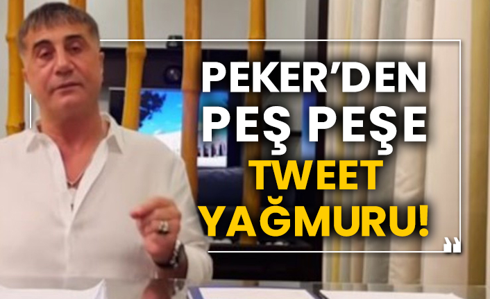 Sedat Peker’den peş peşe tweet yağmuru!