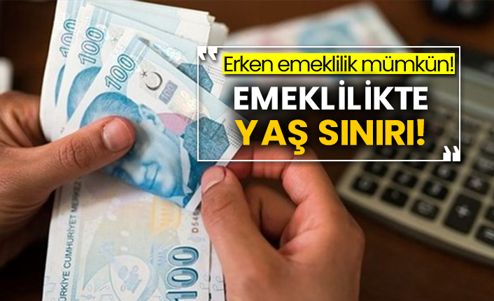 Erken emeklilik mümkün! Emeklilikte yaş sınırı!