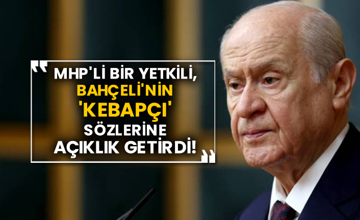 MHP'li bir yetkili, Bahçeli'nin 'kebapçı' sözlerine açıklık getirdi!