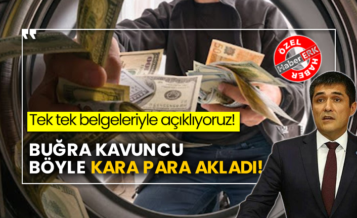 Tek tek belgeleriyle açıklıyoruz! Buğra Kavuncu böyle kara para akladı!