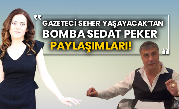 Gazeteci Seher Yaşayacak’tan bomba Sedat Peker paylaşımları!