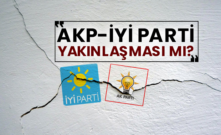 AKP-İyi Parti yakınlaşması mı?