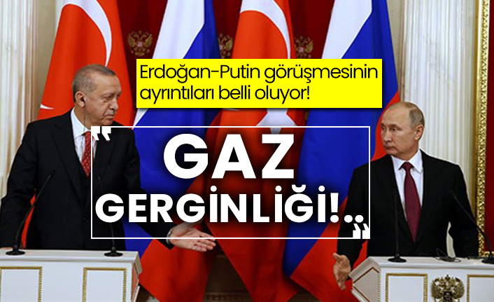 Erdoğan-Putin görüşmesinin ayrıntılar belli oluyor!  Gaz gerginliği!..