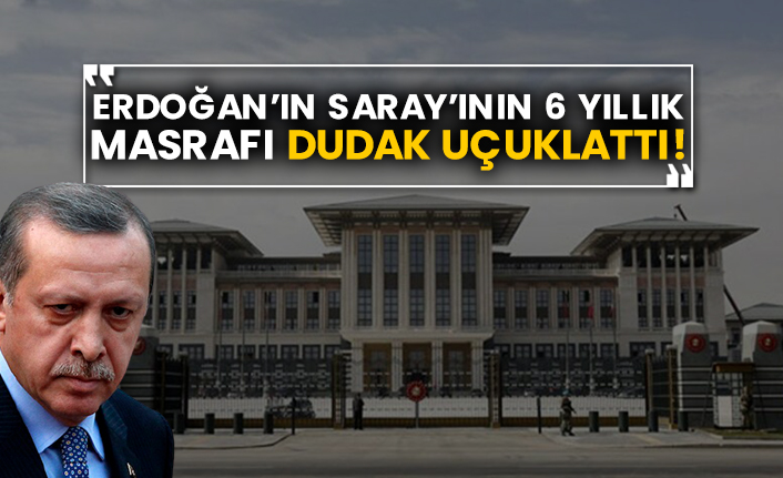 Erdoğan’ın Saray’ının 6 yıllık masrafı dudak uçuklattı!