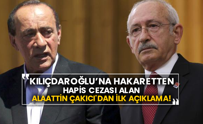 Kılıçdaroğlu’na hakaretten hapis cezası alan Alaattin Çakıcı'dan ilk açıklama!