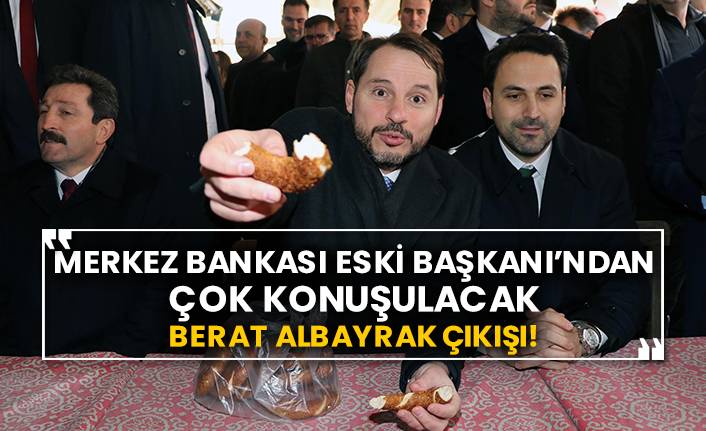 Merkez Bankası eski Başkanı’ndan çok konuşulacak Berat Albayrak çıkışı!