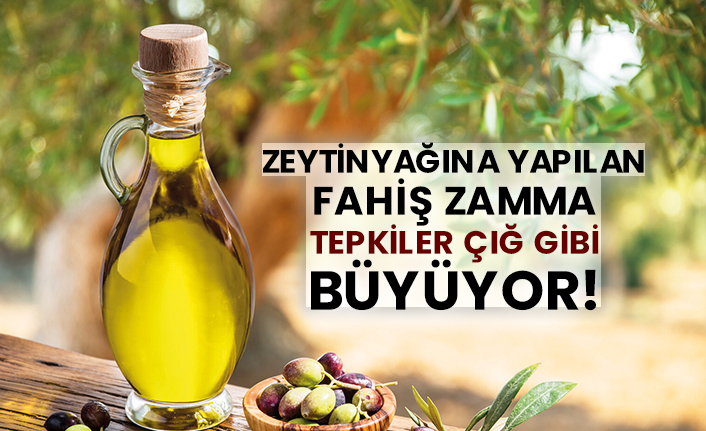 Zeytinyağına yapılan fahiş zamma tepkiler çığ gibi büyüyor!