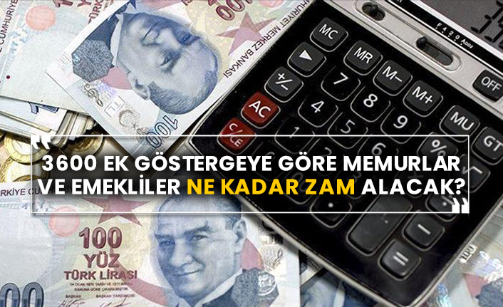 3600 ek göstergeye göre memurlar ve emekliler ne kadar zam alacak?