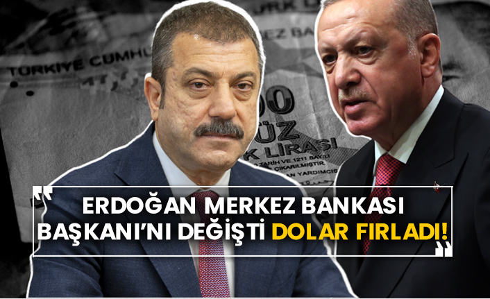 Erdoğan Merkez Bankası Başkanı’nı değişti dolar fırladı!