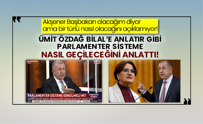Akşener Başbakan olacağım diyor ama bir türlü nasıl olacağını açıklamıyor! Zafer Partisi Lideri Ümit Özdağ Bilal’e anlatır gibi parlamenter sisteme nasıl geçileceğini anlattı!