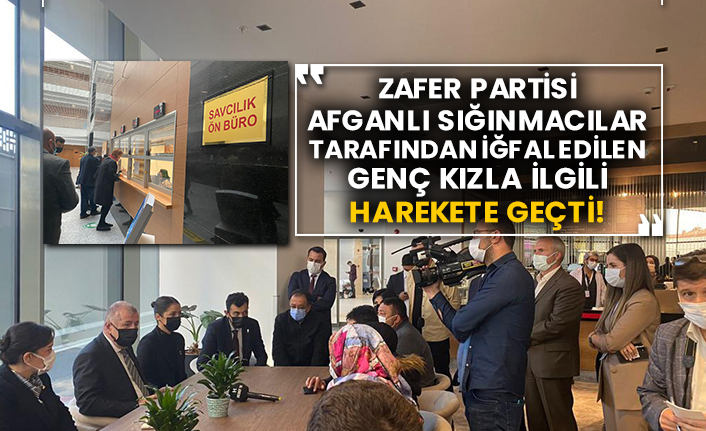 Zafer Partisi Afganlı sığınmacılar tarafından iğfal edilen genç kızla ilgili harekete geçti!