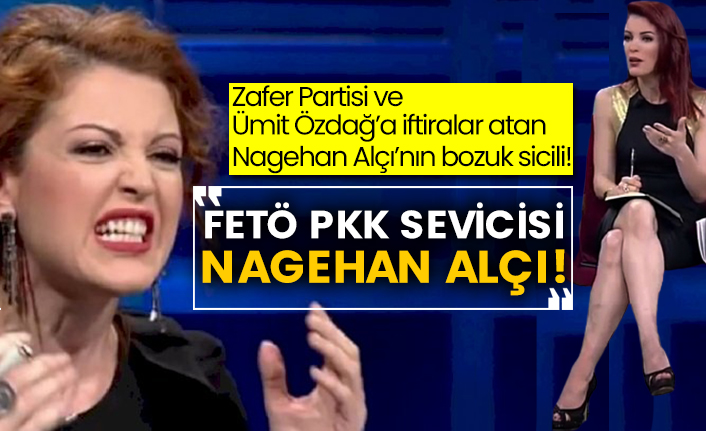 Zafer Partisi ve Ümit Özdağ’a iftiralar atan Nagehan Alçı’nın bozuk sicili! FETÖ PKK sevicisi Nagehan Alçı!