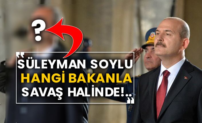 Süleyman Soylu hangi bakanla savaş halinde!..