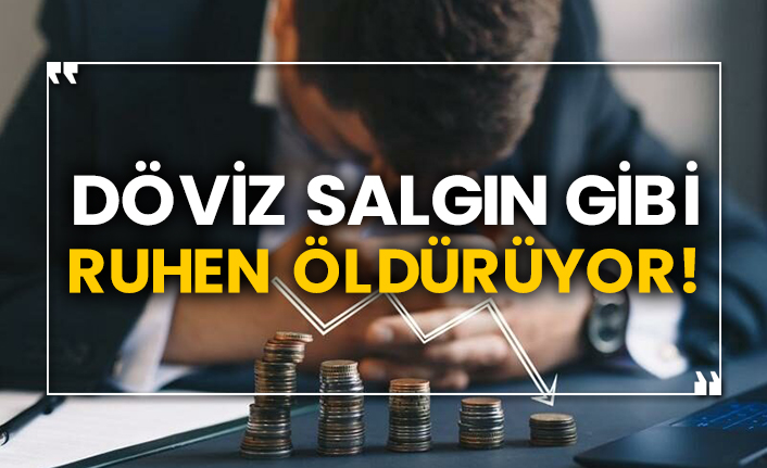Döviz salgın gibi ruhen öldürüyor!
