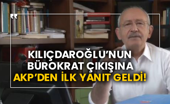 Kılıçdaroğlu’nun bürokrat çıkışına AKP’den ilk yanıt geldi!