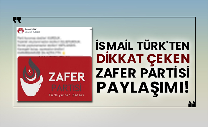 İsmail Türk'ten dikkat çeken Zafer Partisi paylaşımı!