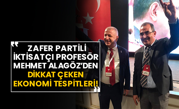 Zafer Partili iktisatçı Profesör Mehmet Alagöz’den dikkat çeken ekonomi tespitleri!