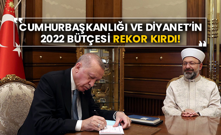Cumhurbaşkanlığı ve Diyanet’in 2022 bütçesi rekor kırdı!