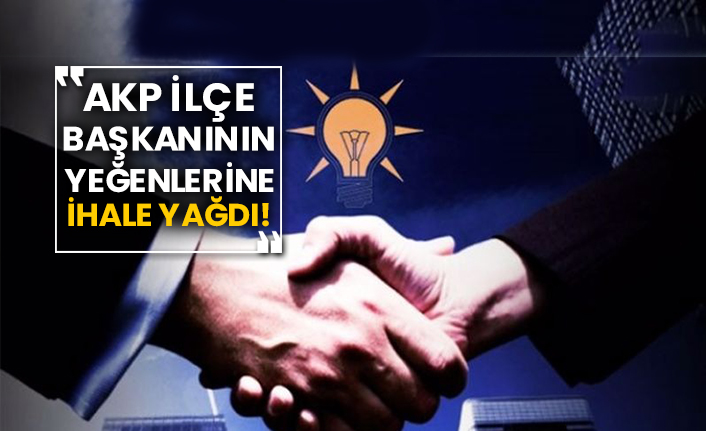AKP ilçe başkanının yeğenlerine ihale yağdı!