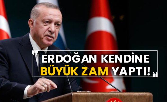 Erdoğan kendine büyük zam yaptı!