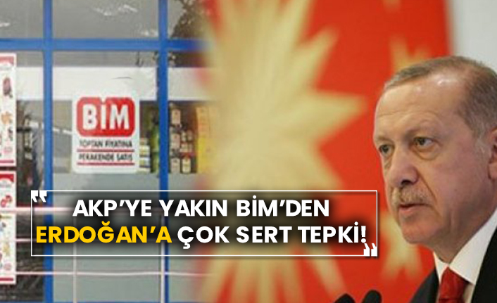 AKP’ye yakın BİM’den Erdoğan’a çok sert tepki!