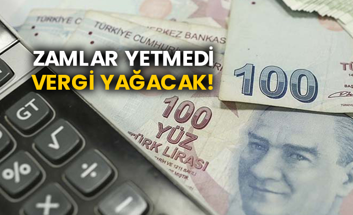 Zamlar yetmedi vergi yağacak!