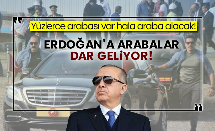 Yüzlerce arabası var hala araba alacak! Erdoğan'a arabalar dar geliyor!