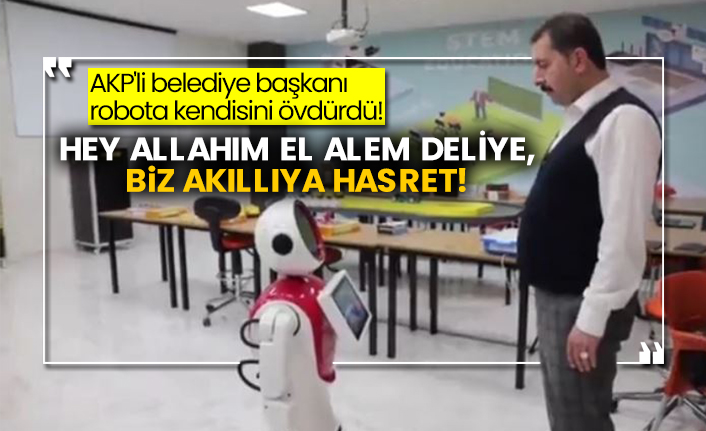 AKP'li belediye başkanı, robota kendisini övdürdü! Hey Allahım El alem deliye, biz akıllıya hasret!