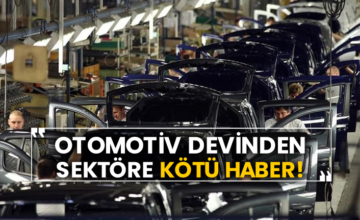 Otomotiv devinden sektöre kötü haber!