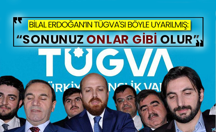 Bilal Erdoğan’ın TÜGVA'sı böyle uyarılmış: “Sonunuz onlar gibi olur”