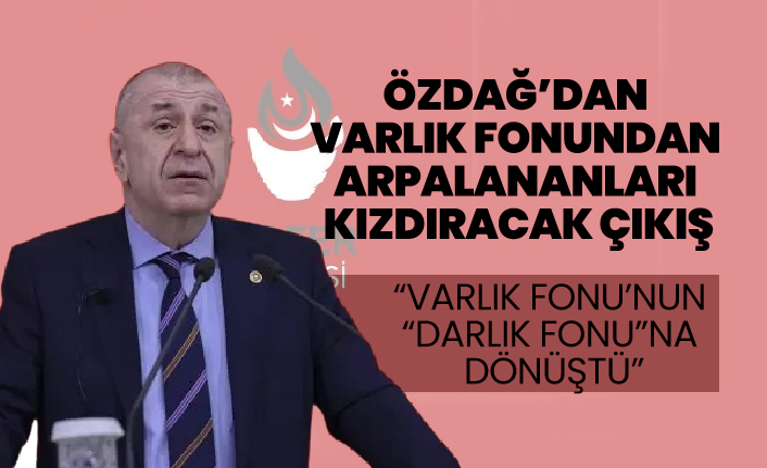 Ümit Özdağ’dan Varlık Fonundan arpalananları kızdıracak çıkış