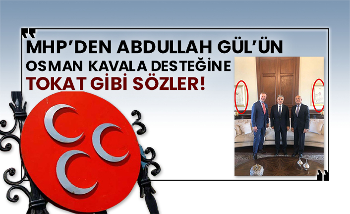 MHP’den Abdullah Gül’ün Osman Kavala desteğine tokat gibi sözler!