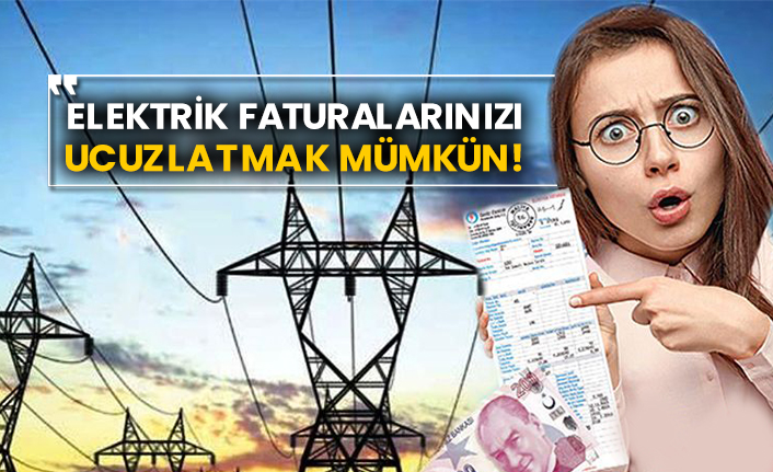 Elektrik faturalarınızı ucuzlatmak mümkün!