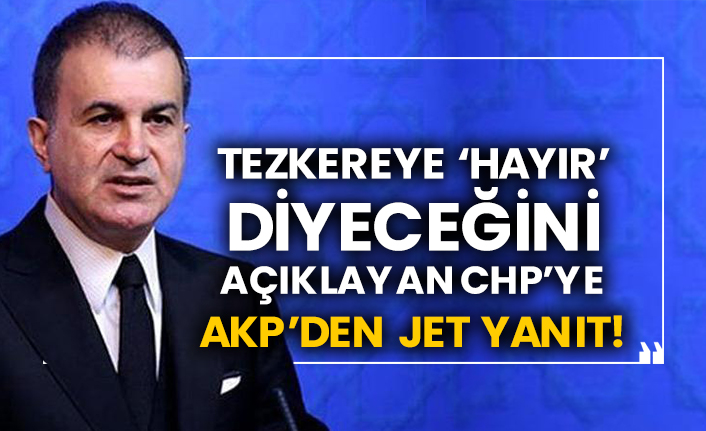 Tezkereye ‘hayır’ diyeceğini açıklayan CHP’ye AKP’den jet yanıt!