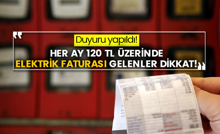 Duyuru yapıldı! Her ay 120 TL üzerinde elektrik faturası gelenler dikkat!