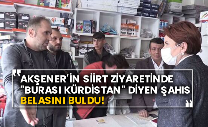 Akşener'in Siirt ziyaretinde "Burası Kürdistan" diyen şahıs belasını buldu!