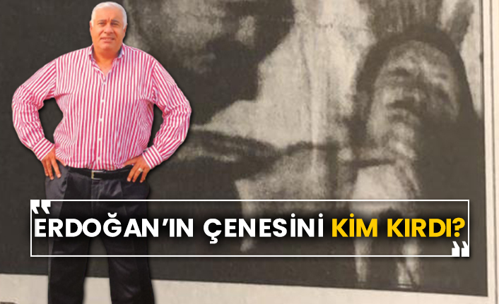 Erdoğan’ın çenesini kim kırdı?