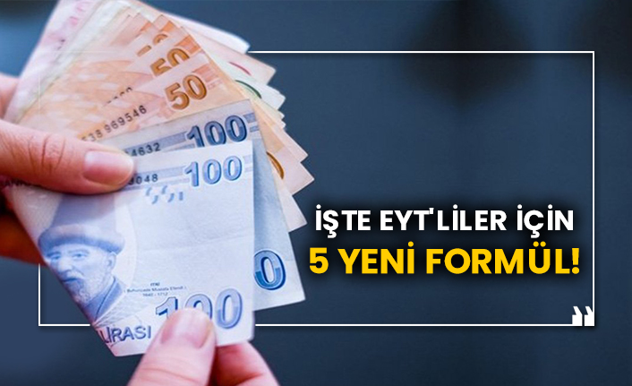 İşte EYT'liler için 5 yeni formül!