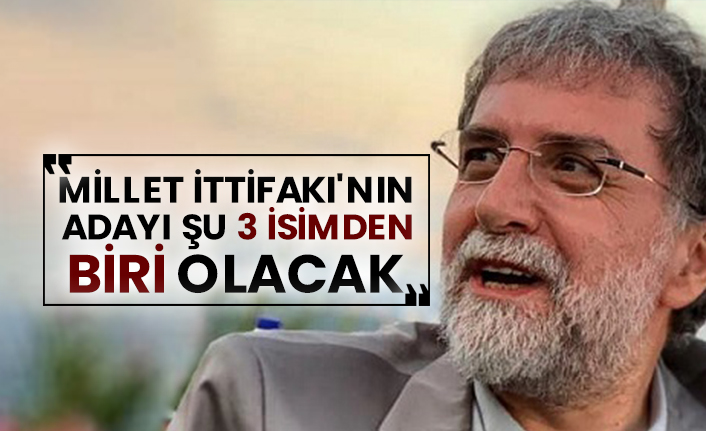 Ahmet Hakan: “Millet İttifakı'nın adayı şu 3 isimden biri olacak”