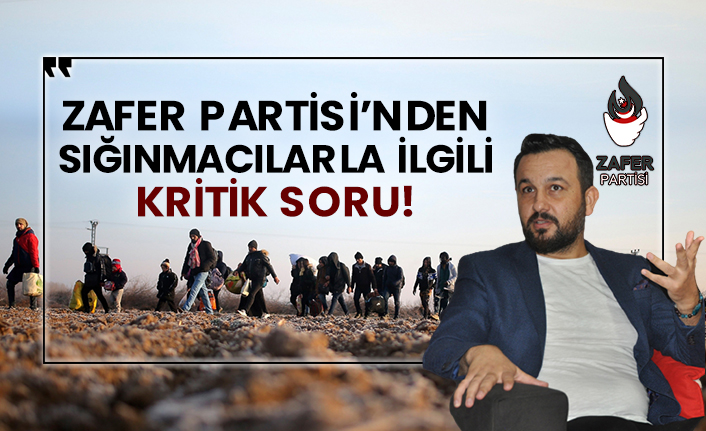 Zafer Partisi’nden sığınmacılarla ilgili kritik soru!