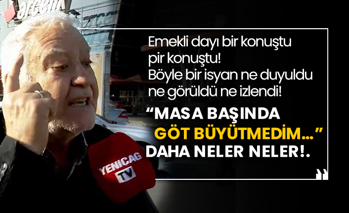 Emekli dayı bir konuştu pir konuştu! Böyle bir isyan ne duyuldu ne görüldü ne izlendi!