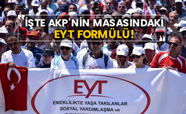 İşte AKP'nin masasındaki EYT formülü!