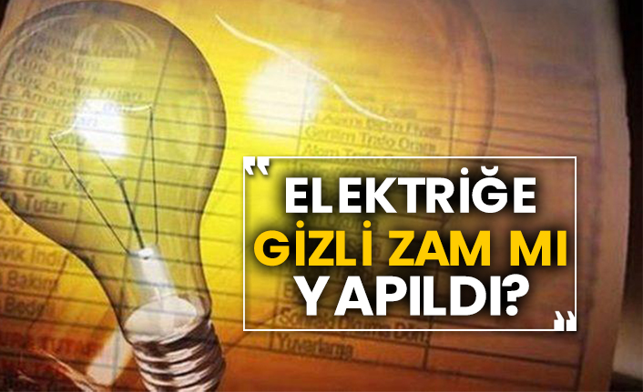 Elektriğe gizli zam mı yapıldı?