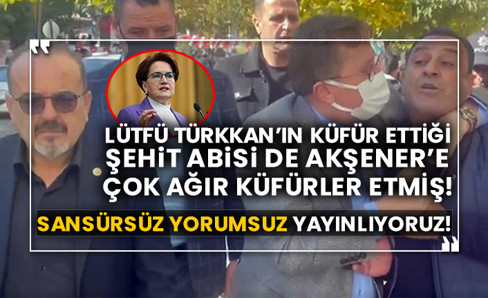 Lütfü Türkkan’ın küfür ettiği şehit abisi Tahir Gümren de Akşener’e çok ağır küfürler etmiş! Sansürsüz yorumsuz yayınlıyoruz!
