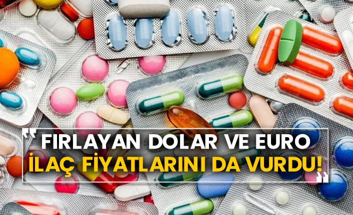 Fırlayan dolar ve euro ilaç fiyatlarını da vurdu!