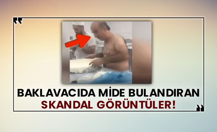 Baklavacıda mide bulandıran skandal görüntüler!