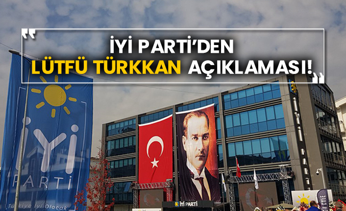 İyi Parti’den Lütfü Türkkan açıklaması!